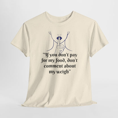Unisex Heavy Cotton Bold Statement Graphic Tee - If You Don’t Pay for My Food, Don’t Comment on My Weight