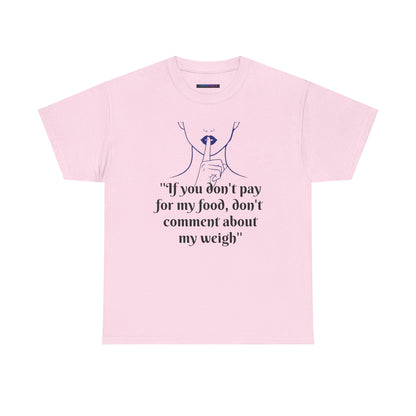 Unisex Heavy Cotton Bold Statement Graphic Tee - If You Don’t Pay for My Food, Don’t Comment on My Weight