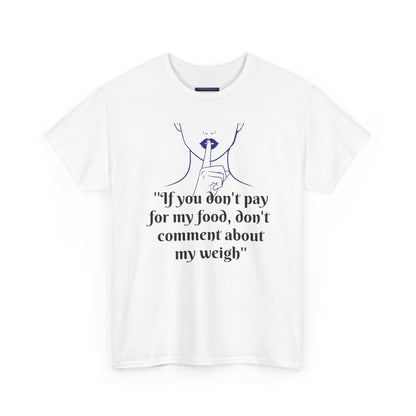 Unisex Heavy Cotton Bold Statement Graphic Tee - If You Don’t Pay for My Food, Don’t Comment on My Weight