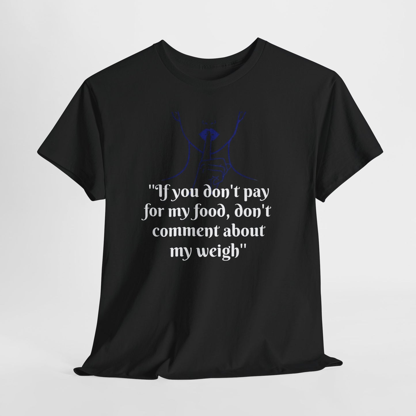 Unisex Heavy Cotton Bold Statement Graphic Tee - If You Don’t Pay for My Food, Don’t Comment on My Weight
