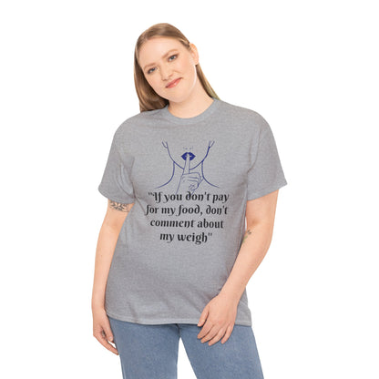 Unisex Heavy Cotton Bold Statement Graphic Tee - If You Don’t Pay for My Food, Don’t Comment on My Weight
