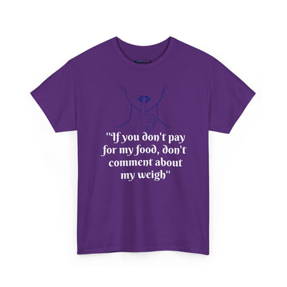 Unisex Heavy Cotton Bold Statement Graphic Tee - If You Don’t Pay for My Food, Don’t Comment on My Weight