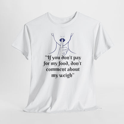 Unisex Heavy Cotton Bold Statement Graphic Tee - If You Don’t Pay for My Food, Don’t Comment on My Weight