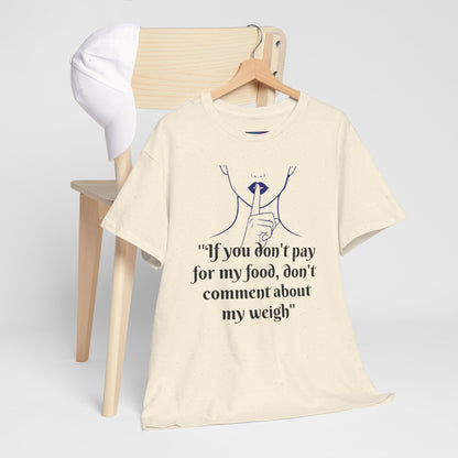 Unisex Heavy Cotton Bold Statement Graphic Tee - If You Don’t Pay for My Food, Don’t Comment on My Weight