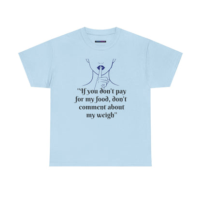 Unisex Heavy Cotton Bold Statement Graphic Tee - If You Don’t Pay for My Food, Don’t Comment on My Weight