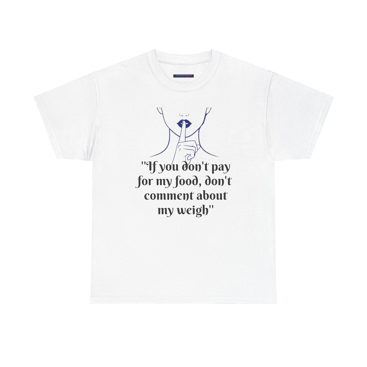 Unisex Heavy Cotton Bold Statement Graphic Tee - If You Don’t Pay for My Food, Don’t Comment on My Weight
