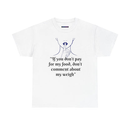 Unisex Heavy Cotton Bold Statement Graphic Tee - If You Don’t Pay for My Food, Don’t Comment on My Weight
