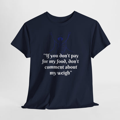 Unisex Heavy Cotton Bold Statement Graphic Tee - If You Don’t Pay for My Food, Don’t Comment on My Weight