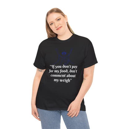 Unisex Heavy Cotton Bold Statement Graphic Tee - If You Don’t Pay for My Food, Don’t Comment on My Weight