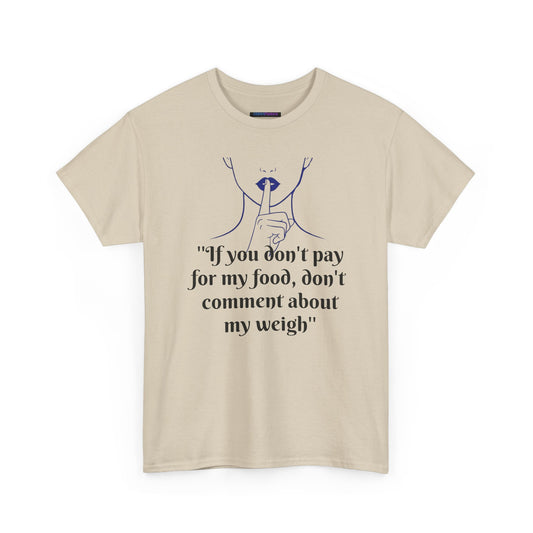 Unisex Heavy Cotton Bold Statement Graphic Tee - If You Don’t Pay for My Food, Don’t Comment on My Weight