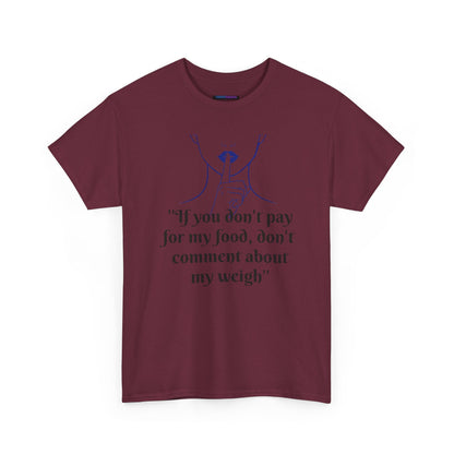 Unisex Heavy Cotton Bold Statement Graphic Tee - If You Don’t Pay for My Food, Don’t Comment on My Weight