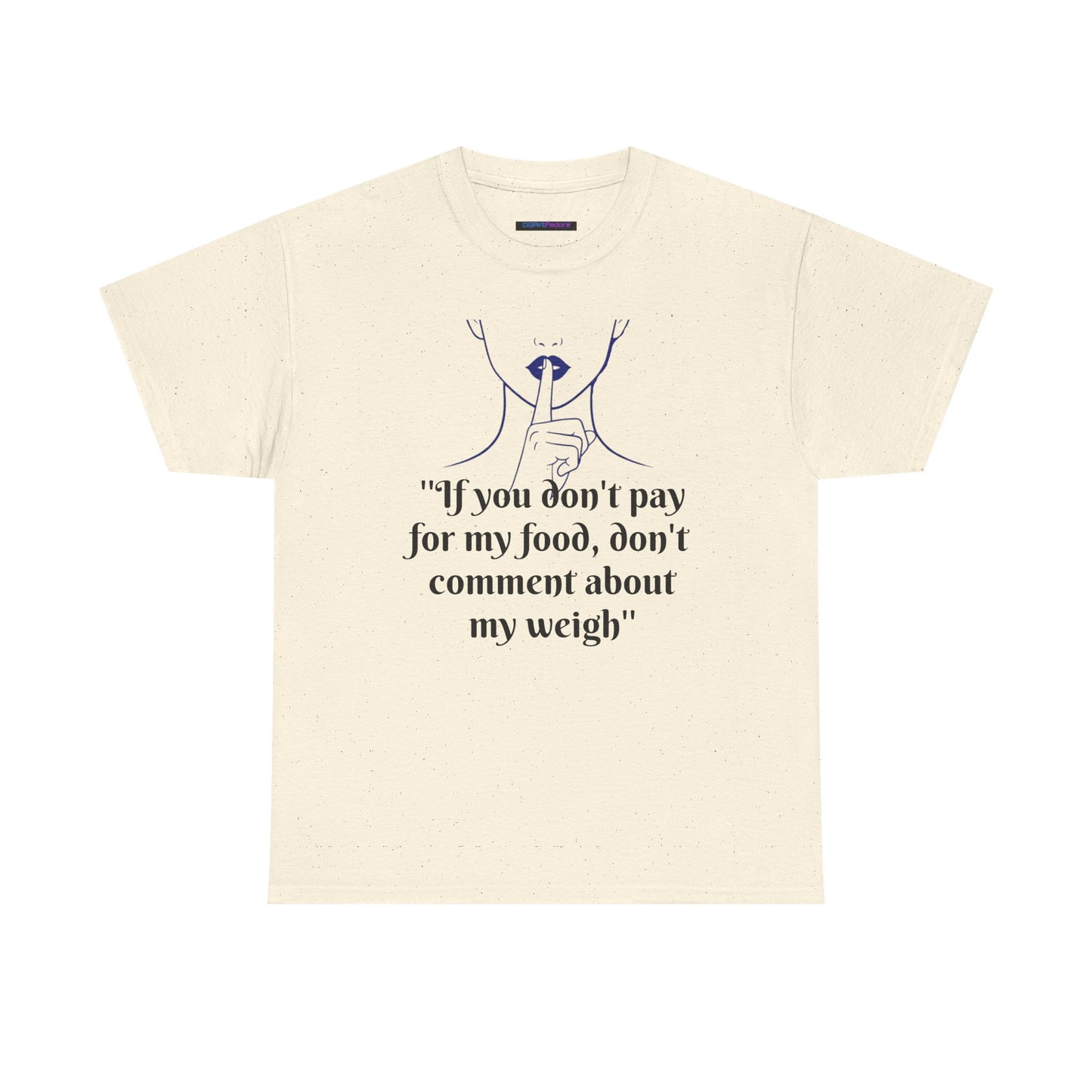 Unisex Heavy Cotton Bold Statement Graphic Tee - If You Don’t Pay for My Food, Don’t Comment on My Weight
